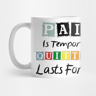 Pain Is Temporary Quitting Lasts Forever Mug